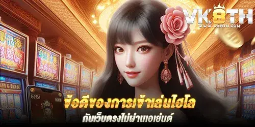 ข้อดีของการเข้าเล่นไฮโล กับเว็บตรงไม่ผ่านเอเย่นต์